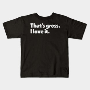 That's Gross, I Love It - Parks & Rec Quote Kids T-Shirt